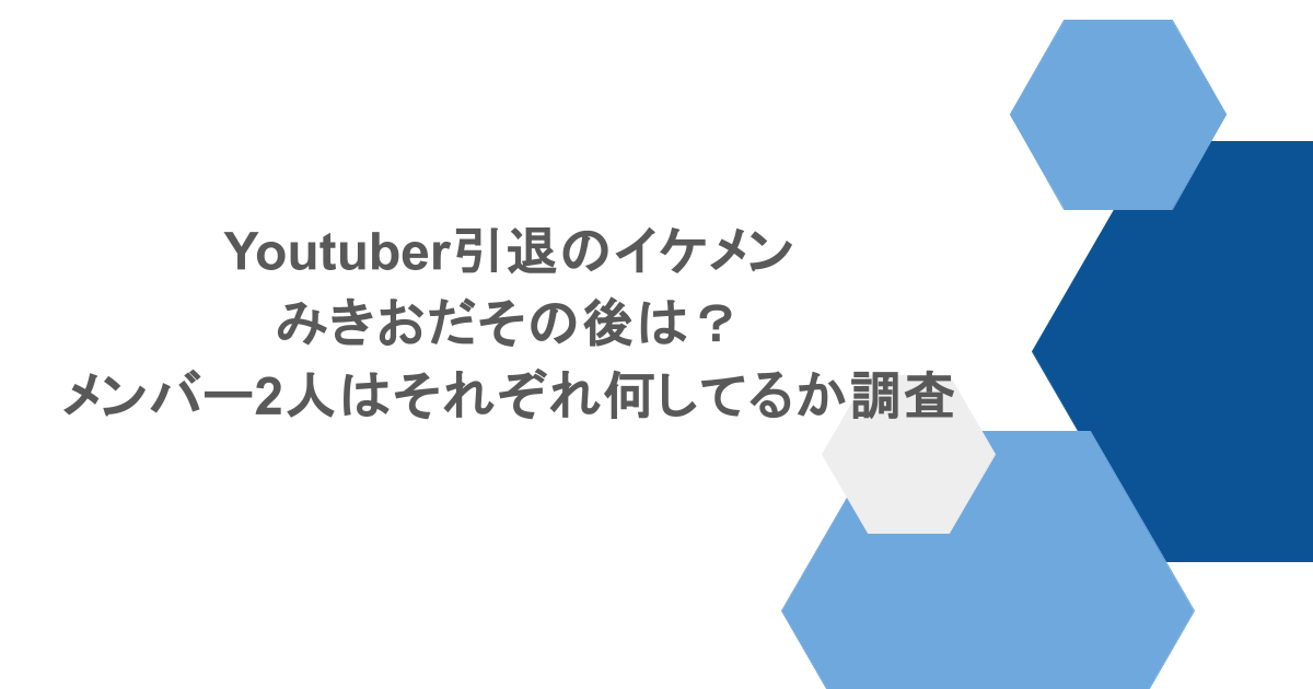Youtuber引退のイケメンみきおだその後は？メンバー2人はそれぞれ何してるか調査