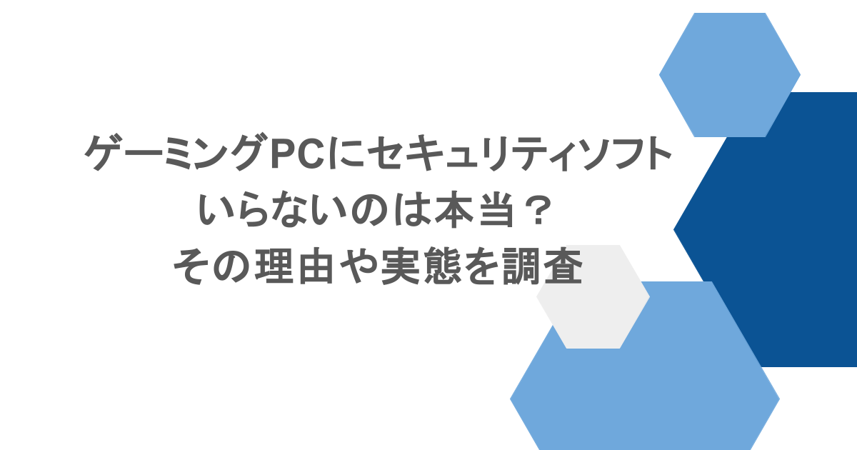 ゲーミングPCにセキュリティソフトがいらないのは本当?その理由や実態を調査