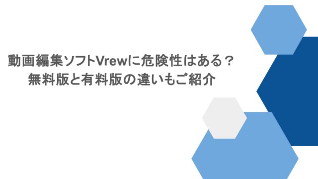動画編集ソフトVrewに危険性はある?無料版と有料版の違いもご紹介