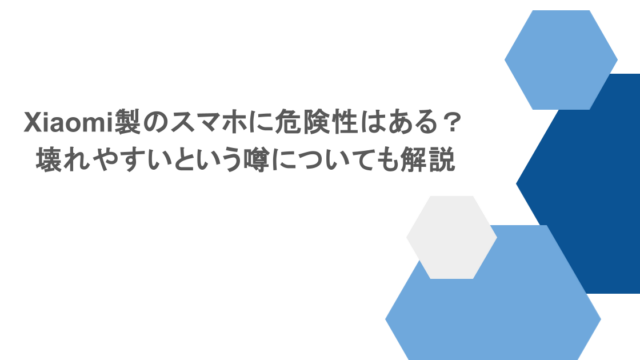 Xiaomi製のスマホに危険性はある?壊れやすいという噂についても解説