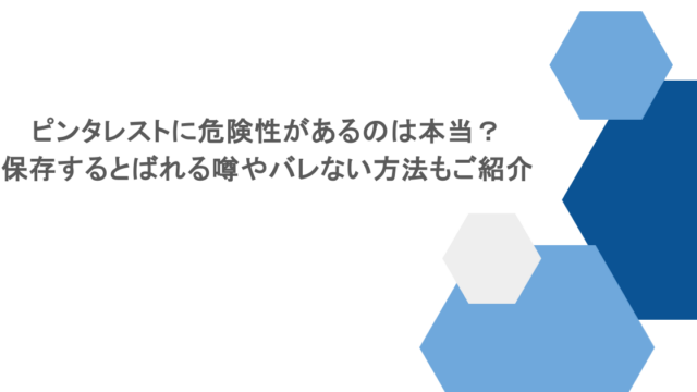 ピンタレストに危険性があるのは本当?保存するとばれる噂やバレない方法もご紹介