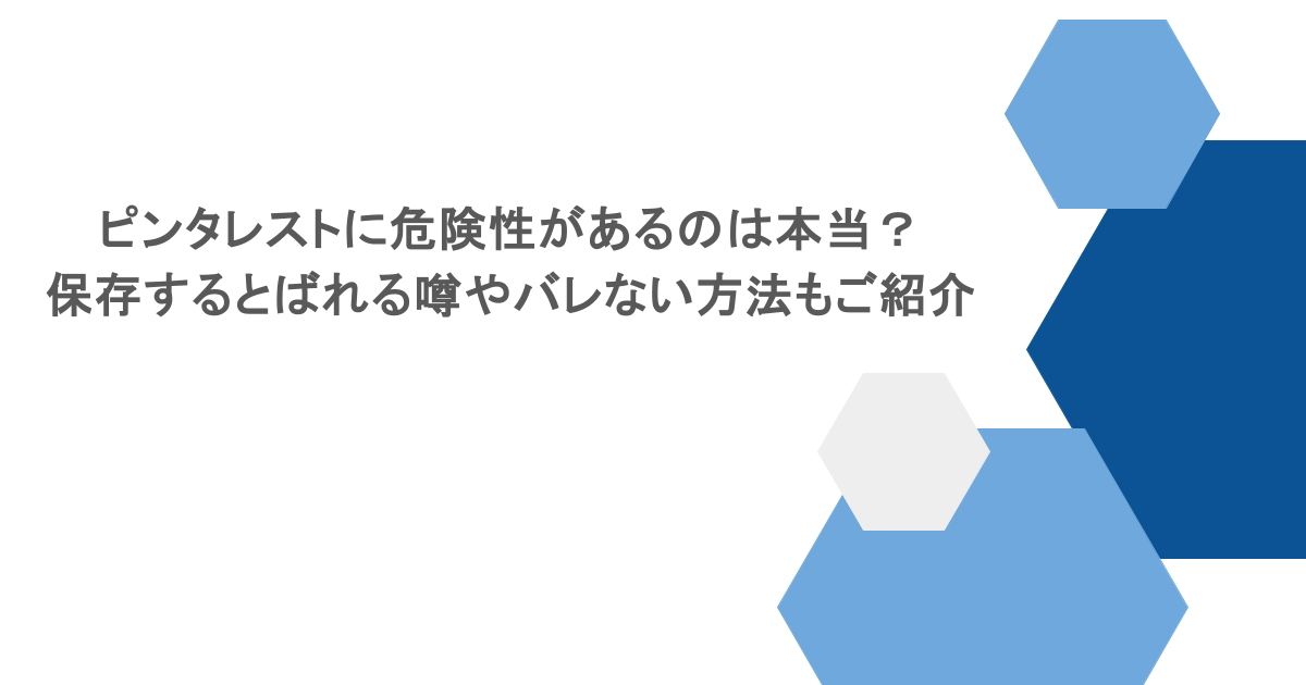 ピンタレストに危険性があるのは本当?保存するとばれる噂やバレない方法もご紹介