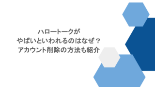 ハロートークがやばいといわれるのはなぜ?アカウント削除の方法も紹介
