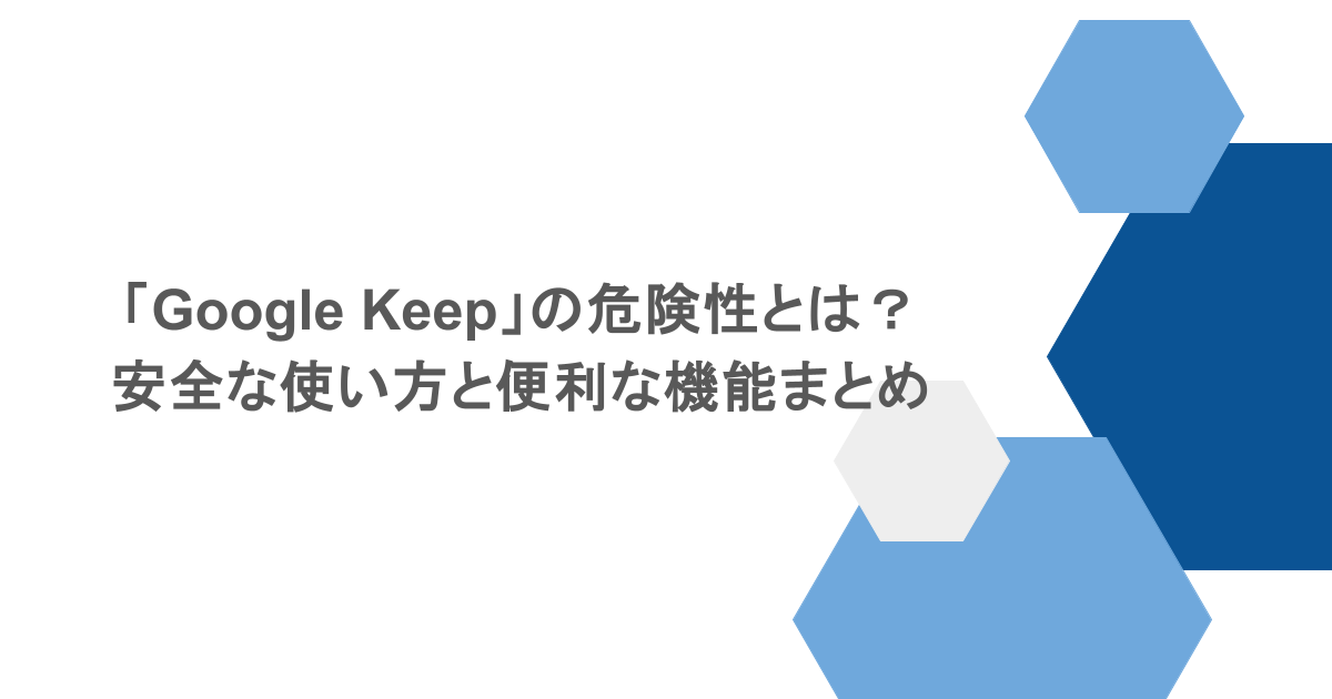 「Google Keep」の危険性とは?安全な使い方と便利な機能まとめ