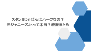 スタンミじゃぱんはハーフなの？元ジャニーズJr.って本当？経歴まとめ
